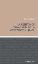 Couverture du livre « La résistance comme alibi de la résistance à Israël » de Gerard Huber aux éditions Bord De L'eau