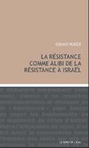 Couverture du livre « La résistance comme alibi de la résistance à Israël » de Gérard Huber aux éditions Bord De L'eau