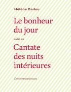 Couverture du livre « Le bonheur du jour ; cantate des nuits intérieures » de Helene Cadou aux éditions Bruno Doucey