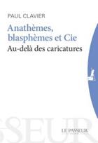 Couverture du livre « Anathèmes, blasphèmes et cie ; au-delà des caricatures » de Paul Clavier aux éditions Le Passeur
