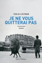Couverture du livre « Je ne vous quitterai pas » de Pascal Louvrier aux éditions Allary