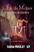 Couverture du livre « L'élu de Milnor Tome 4 : Le pays des morts » de Sophie Moulay aux éditions Editions Du 38