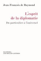 Couverture du livre « L'esprit de la diplomatie ; du particulier à l'universel » de Jean-Francois De Raymond aux éditions Manitoba