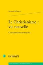 Couverture du livre « Le Christianisme : vie nouvelle : Considérations doctrinales » de Fernand Menegoz aux éditions Classiques Garnier