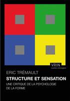 Couverture du livre « Structure et sensation ; une critique de la psychologie de la forme » de Eric Tremault aux éditions Vrin