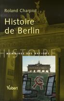 Couverture du livre « Histoire de berlin » de Roland Charpiot aux éditions Vuibert