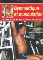 Couverture du livre « Gymnastique et musculation ; exercices pour epaules et bras » de Pierre Mazereau aux éditions De Vecchi