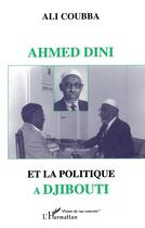 Couverture du livre « Ahmed dini et la politique à djibouti » de Ali Coubba aux éditions L'harmattan