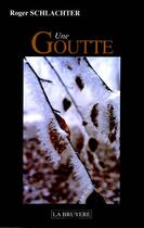 Couverture du livre « Une goutte » de Roger Schlachter aux éditions La Bruyere