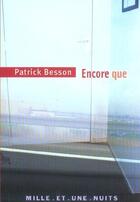 Couverture du livre « Encore que » de Patrick Besson aux éditions Fayard/mille Et Une Nuits