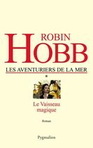 Couverture du livre « Les aventuriers de la mer t.1 ; le vaisseau magique » de Robin Hobb aux éditions Pygmalion