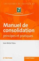 Couverture du livre « Manuel de consolidation ; principes et pratiques (6e édition) » de Jean-Michel Palou aux éditions Revue Fiduciaire