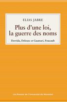 Couverture du livre « Plus d'une loi, la guerre des noms : Derrida, Deleuze et Guattari, Foucault » de Elias Jabre aux éditions Pu De Montreal