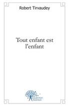 Couverture du livre « Tout enfant est l'enfant » de Robert Tirvaudey aux éditions Edilivre