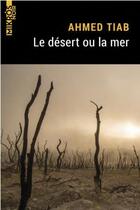 Couverture du livre « Le désert ou la mer » de Ahmed Tiab aux éditions Editions De L'aube