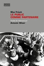 Couverture du livre « Le public comme partenaire ; interventions esthétiques et politiques (1949-1967) » de Max Frisch aux éditions D'en Bas