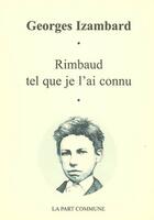 Couverture du livre « Rimbaud tel que je l'ai connu » de Georges Izambard aux éditions La Part Commune