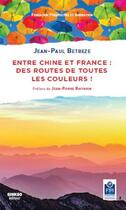 Couverture du livre « Entre Chine et France : des routes de toutes les couleurs ! » de Jean-Paul Betbeze aux éditions Ginkgo