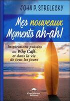 Couverture du livre « Mes nouveaux moments ah-ah ! inspirations puisées au Why Café... et dans la vie de tous les jours » de John P. Strelecky aux éditions Dauphin Blanc