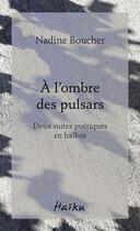 Couverture du livre « A l'ombre des pulsars. deux suites poetiques en haikus » de Boucher Nadine aux éditions David