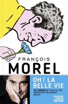 Couverture du livre « Oh ! La belle vie : 32 conseils pour aller imperceptiblement » de Francois Morel et Alain Pilon aux éditions Philosophie Magazine Editeur