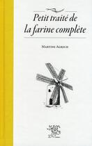 Couverture du livre « Petit traité de la farine complète » de Martine Agrech aux éditions Le Sureau