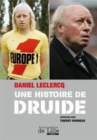Couverture du livre « Daniel Leclercq ; une histoire de druide » de Thierry Morneau aux éditions Les Lumieres De Lille