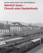 Couverture du livre « Bahnhof aarau chronik eines baudenkmals /allemand » de Hanne Michael Hanak aux éditions Scheidegger