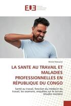 Couverture du livre « LA SANTE AU TRAVAIL ET MALADIES PROFESSIONNELLES EN RÉPUBLIQUE DU CONGO : Santé au travail, fonction du médecin du travail, les examens, enquêtes sur le terrain (études menée » de Michel Maouene aux éditions Editions Universitaires Europeennes