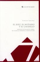 Couverture du livre « El juez, el notario y el caudillo ; analysis de un juicio verbal en Tlaxcala durante la Revolución » de Sanchez Evelyne aux éditions Casa De Velazquez