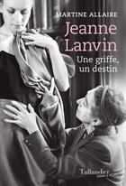 Couverture du livre « Jeanne Lanvin : une griffe, un destin » de Martine Allaire aux éditions Tallandier