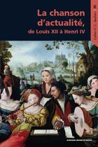Couverture du livre « La chanson d'actualité de Louis XII à Henri IV » de Oliver Millet et Alice Tacaille aux éditions Sorbonne Universite Presses
