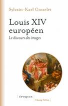 Couverture du livre « Louis XIV européen : Le discours des images » de Sylvain-Karl Gosselet aux éditions Champ Vallon