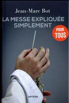 Couverture du livre « La messe expliquée simplement » de Jean-Marc Bot aux éditions Artege
