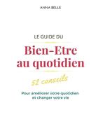 Couverture du livre « Le guide du bien-être au quotidien ; 52 conseils qui amélioreront votre quotidien et changeront votre vie » de Anna Belle aux éditions Bookelis