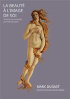 Couverture du livre « La beauté à l'image de soi : comprendre votre morphologie pour révéler votre beauté » de Marc Dugast aux éditions Bookelis