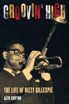 Couverture du livre « Groovin' High: The Life of Dizzy Gillespie » de Shipton Alyn aux éditions Oxford University Press Usa