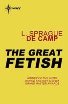 Couverture du livre « The Great Fetish » de L. Sprague De Camp aux éditions Orion Digital