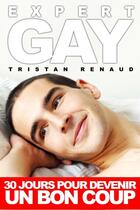 Couverture du livre « Expert GAY : 30 jours pour devenir un bon coup » de Tristan Renaud aux éditions Lulu