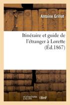 Couverture du livre « Itineraire et guide de l'etranger a lorette : orne d'une gravure et d'un plan de la sainte maison » de Grillot Antoine aux éditions Hachette Bnf