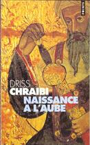 Couverture du livre « Naissance A L'Aube » de Driss Chraibi aux éditions Points