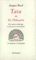 Couverture du livre « Tata ou de l'education - piece morale et didactique en deux actes et trois tableaux » de Jacques Borel aux éditions Gallimard