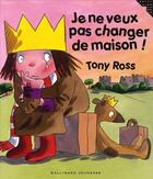 Couverture du livre « Je ne veux pas changer de maison ! » de Tony Ross aux éditions Gallimard-jeunesse