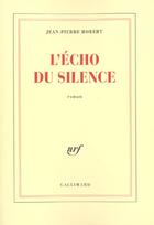 Couverture du livre « L'Écho du silence » de Jean-Pierre Robert aux éditions Gallimard