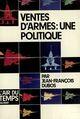 Couverture du livre « Ventes D'Armes ; Une Politique » de J-F Dubos aux éditions Gallimard