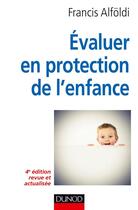 Couverture du livre « Évaluer en protection de l'enfance ; théorie et méthode (4e édition) » de Francis Alfoldi aux éditions Dunod