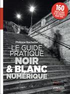 Couverture du livre « Série Photo : le guide pratique du Noir & Blanc numérique » de Philippe Bachelier aux éditions Eyrolles