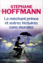 Couverture du livre « Le méchant prince et autres histoires sans morales » de Stephane Hoffmann aux éditions Albin Michel