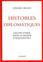 Couverture du livre « Histoires diplomatiques : leçons d'hier pour le monde d'aujourd'hui » de Gerard Araud aux éditions Grasset Et Fasquelle