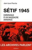 Couverture du livre « Sétif 1945 ; chronique d'un massacre annoncé » de Planche Jean-Louis aux éditions Perrin